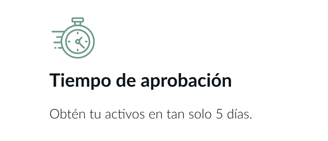 Tiempo de aprobación: Obtén tu activos en tan solo 5 días.